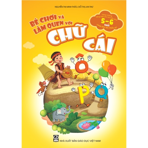 Bé chơi và làm quen với chữ cái (Tăng cường tiếng Việt cho trẻ mẫu giáo 5 – 6 tuổi vùng dân tộc thiểu số)