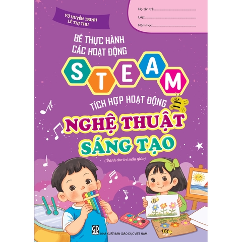 Bé thực hành các hoạt động steam tích hợp hoạt động nghệ thuật sáng tạo (Dành cho trẻ mẫu giáo)
