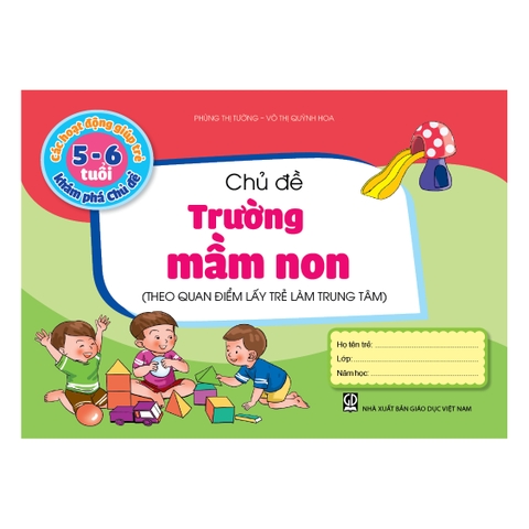 Các hoạt động giúp trẻ 5 - 6 tuổi khám phá chủ đề - Chủ đề Trường mầm non (Theo quan điểm lấy trẻ làm trung tâm)