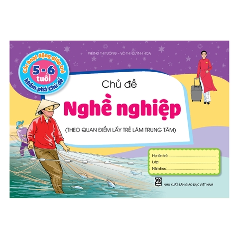 Các hoạt động giúp trẻ 5 - 6 tuổi khám phá chủ đề - Chủ đề Nghề nghiệp (Theo quan điểm lấy trẻ làm trung tâm)