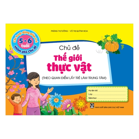 Các hoạt động giúp trẻ 5 - 6 tuổi khám phá chủ đề - Chủ đề Thế giới Thực vật (Theo quan điểm lấy trẻ làm trung tâm)