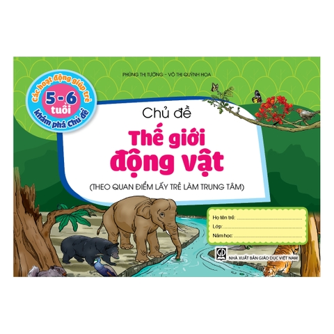 Các hoạt động giúp trẻ 5 - 6 tuổi khám phá chủ đề - Chủ đề Thế giới Động vật (Theo quan điểm lấy trẻ làm trung tâm)