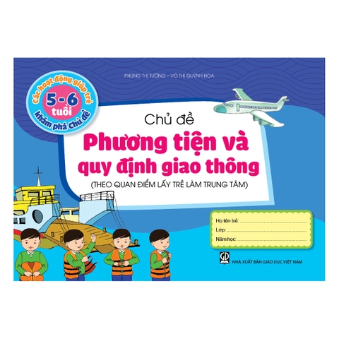 Các hoạt động giúp trẻ 5 - 6 tuổi khám phá chủ đề - Chủ đề Phương tiện và Quy định giao thông (Theo quan điểm lấy trẻ làm trung tâm)