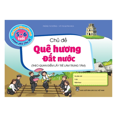 Các hoạt động giúp trẻ  5 - 6 tuổi khám phá chủ đề - Chủ đề Quê hương - Đất nước (Theo quan điểm lấy trẻ làm trung tâm)