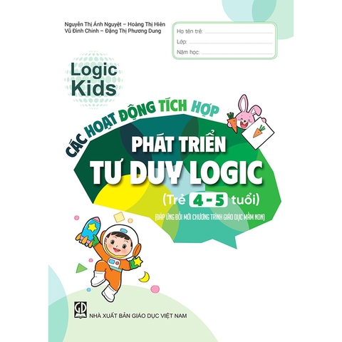 Logic Kids – Các hoạt động tích hợp phát triển tư duy logic (Trẻ 4 – 5 tuổi) (Đáp ứng đổi mới Chương trình Giáo dục mầm non)