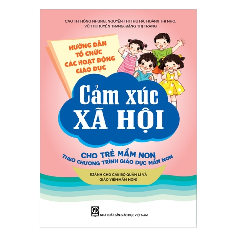 Hướng dẫn tổ chức các hoạt động giáo dục cảm xúc xã hội cho trẻ mầm non theo Chương trình Giáo dục mầm non (Dành cho cán bộ quản lí và giáo viên mầm non)