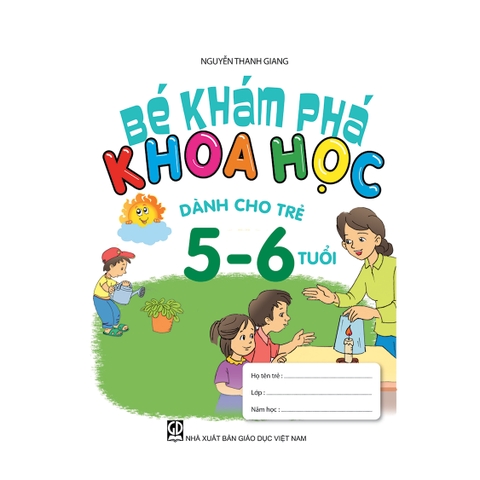 Bé khám phá khoa học (Trẻ 5 - 6 tuổi) (Theo định hướng Chương trình Giáo dục mầm non mới)