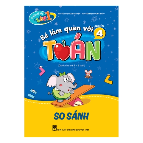 Tủ sách bé vào lớp một – Bé làm quen với toán (Quyển 4) So sánh (Dành cho trẻ 5 - 6 tuổi)