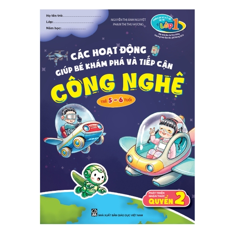 Chuẩn bị cho trẻ em 5 tuổi vào học lớp một (Đáp ứng yêu cầu liên thông chương trình giáo dục phổ thông 2018) – Phát triển nhận thức, Quyển 2 – Các hoạt động giúp bé khám phá và tiếp cận công nghệ (Trẻ 5 – 6 tuổi)