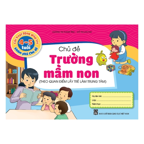 Các hoạt động giúp trẻ 4 - 5  tuổi khám phá chủ đề - Chủ đề Trường mầm non (Theo quan điểm lấy trẻ làm trung tâm)