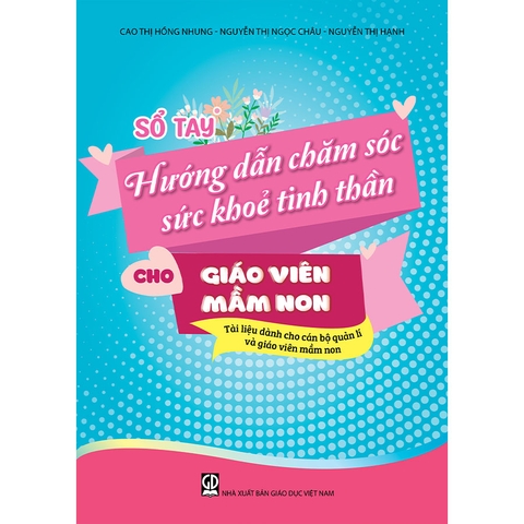 Sổ tay hướng dẫn chăm sóc sức khoẻ tinh thần cho giáo viên mầm non (Tài liệu dành cho cán bộ quản lí và giáo viên mầm non)