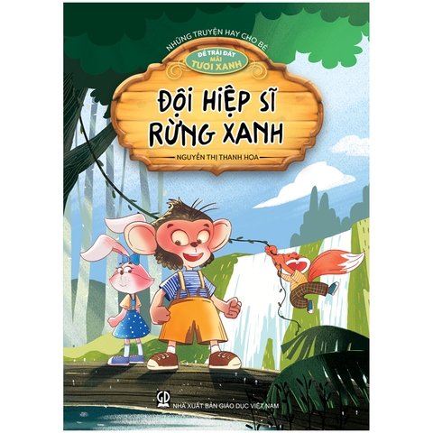 Những truyện hay cho bé - Để Trái Đất mãi tươi xanh - Đội hiệp sĩ rừng xanh