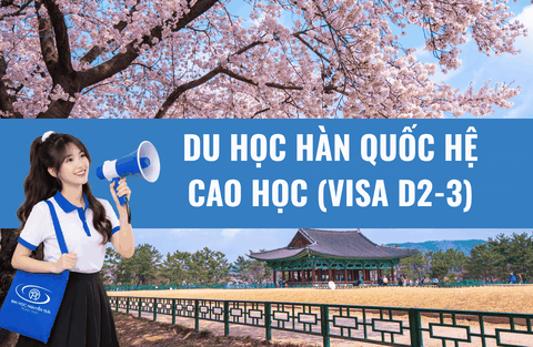 DU HỌC HÀN QUỐC HỆ CAO HỌC (VISA D2-3)