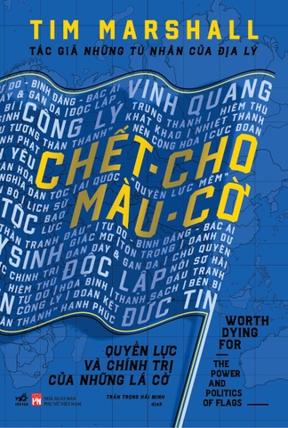 Sách - Chết cho màu cờ: Quyền lực và chính trị của những lá cờ (Tim Marshall) (Bìa cứng)
