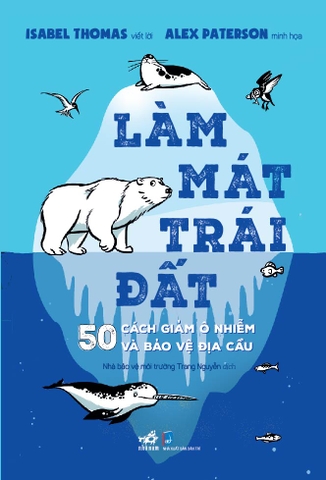 LÀM MÁT TRÁI ĐẤT - 500 CÁCH GIẢM Ô NHIỄM VÀ BẢO VỆ ĐỊA CẦU