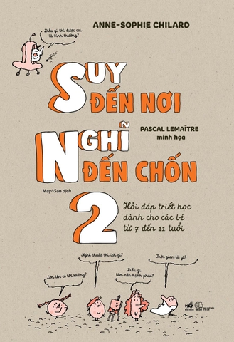 SUY ĐẾN NƠI NGHĨ ĐẾN CHỐN 2 - HỎI ĐÁP TRIẾT HỌC DÀNH CHO CÁC BÉ TỪ 7 ĐẾN 11 TUỔI
