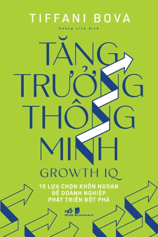 TĂNG TRƯỞNG THÔNG MINH - GROWTH IQ - 10 LỰA CHỌN KHÔN NGOAN ĐỂ DOANH NGHIỆP PHÁT TRIỂN ĐỘT PHÁ