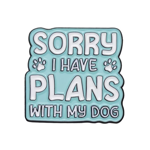 ENAMEL PIN - Sorry I Have Plans With My Dog