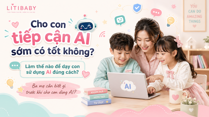 Cho con tiếp cận AI sớm có tốt không? Những điều ba mẹ không được bỏ qua!