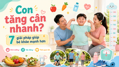 Con tăng cân nhanh: Đừng nghĩ chỉ là “bụ bẫm” – 7 việc bố mẹ nên làm ngay