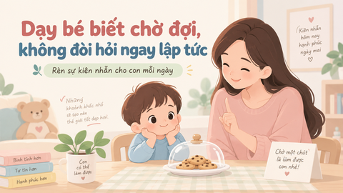 Dạy bé biết chờ đợi, không đòi hỏi ngay lập tức