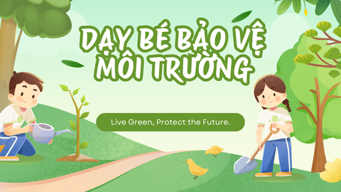 Dạy bé làm 5 điều sau để bảo vệ môi trường