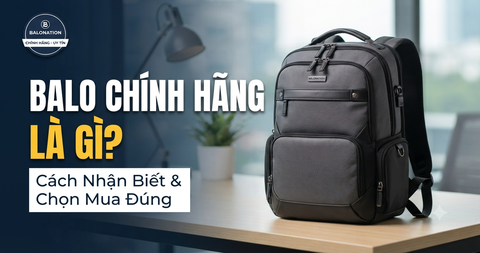 Balo Chính Hãng Là Gì? Cách Nhận Biết Và Chọn Mua Đúng