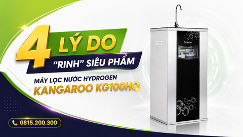 4 lý do rinh siêu phẩm máy lọc nước Hydrogen Kangaroo KG100HQ