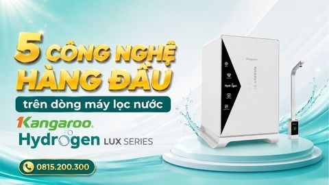 5 công nghệ hàng đầu trên dòng máy lọc nước Kangaroo Hydrogen LUX Series