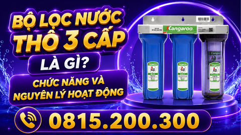 BỘ LỌC NƯỚC THÔ 3 CẤP LÀ GÌ? CHỨC NĂNG VÀ NGUYÊN LÝ HOẠT ĐỘNG