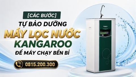 [Các bước] Tự bảo dưỡng máy lọc nước Kangaroo để máy chạy bền bỉ