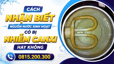 CÁCH NHẬN BIẾT NGUỒN NƯỚC SINH HOẠT CÓ BỊ NHIỄM CANXI HAY KHÔNG