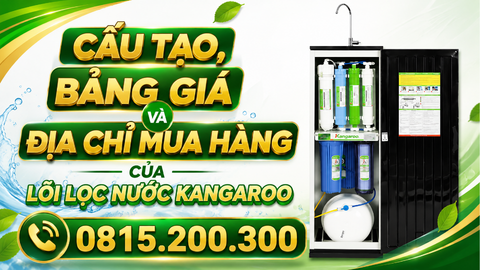Cấu Tạo, Bảng Giá Và Địa Chỉ Mua Hàng Của Lõi Lọc Nước Kangaroo