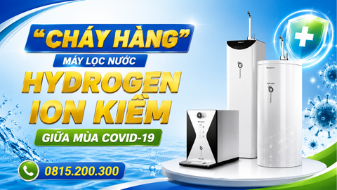 “CHÁY HÀNG” máy lọc nước Hydrogen ion kiềm giữa mùa Covid-19