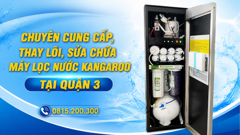 Chuyên cung cấp, thay lõi, sửa chữa máy lọc nước kangaroo tại quận 3