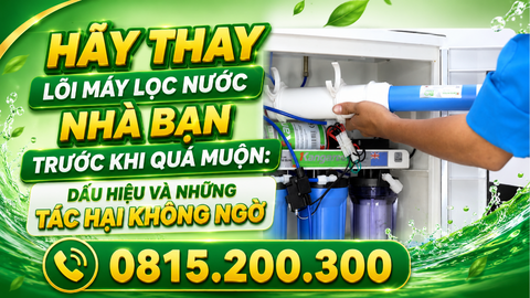 Hãy thay lõi máy lọc nước nhà bạn trước khi quá muộn: dấu hiệu và những tác hại không ngờ