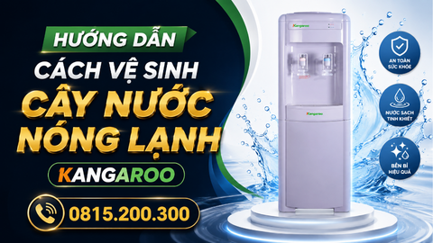 Hướng dẫn cách vệ sinh cây nước nóng lạnh Kangaroo
