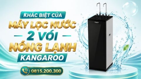 Khác biệt của máy lọc nước 2 vòi nóng lạnh Kangaroo