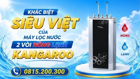 Khác Biệt SIÊU VIỆT Của Máy Lọc Nước 2 Vòi Nóng Lạnh Kangaroo