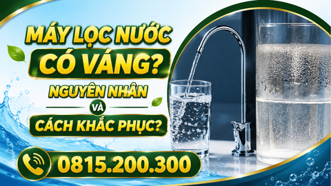 MÁY LỌC NƯỚC CÓ VÁNG? NGUYÊN NHÂN VÀ CÁCH KHẮC PHỤC?
