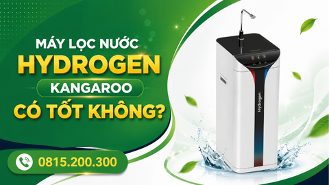 MÁY LỌC NƯỚC HYDROGEN KANGAROO CÓ TỐT KHÔNG?