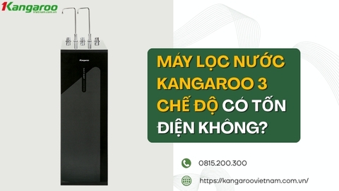 Máy Lọc Nước Kangaroo 3 Chế Độ Có Tốn Điện Không? Cách Tiết Kiệm Điện