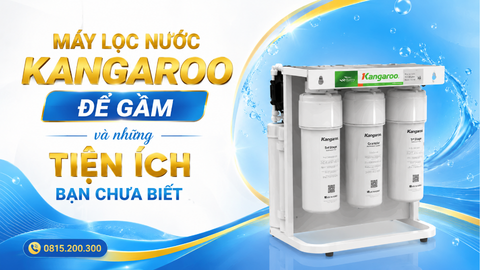 Máy lọc nước Kangaroo để gầm và những tiện ích bạn chưa biết