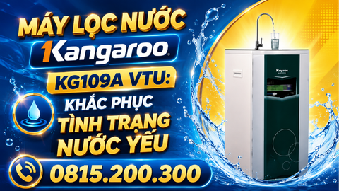 Máy lọc nước Kangaroo KG109A VTU: Khắc phục tình trạng nước yếu
