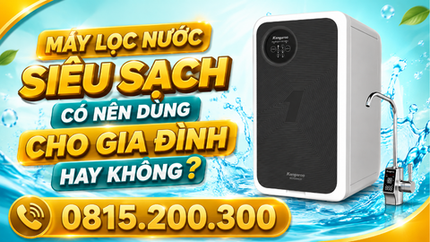 MÁY LỌC NƯỚC SIÊU SẠCH CÓ NÊN DÙNG CHO GIA ĐÌNH HAY KHÔNG?