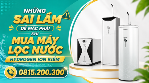 Những sai lầm dễ mắc phải khi mua máy lọc nước Hydrogen ion kiềm