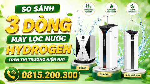 So sánh 3 dòng máy lọc nước Hydrogen trên thị trường hiện nay