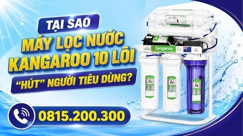 Tại sao máy lọc nước Kangaroo 10 lõi “hút” người tiêu dùng?
