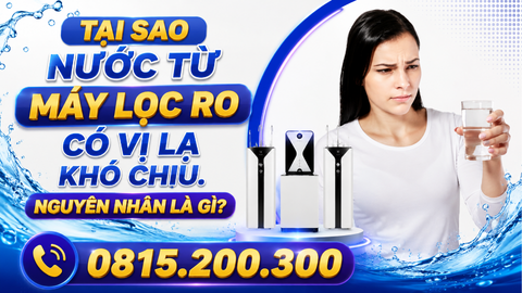 Tại Sao Nước Từ Máy Lọc RO Có Vị Lạ Khó Chịu. Nguyên Nhân Là Gì?