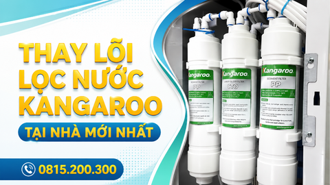 THAY LÕI LỌC NƯỚC KANGAROO TẠI NHÀ MỚI NHẤT